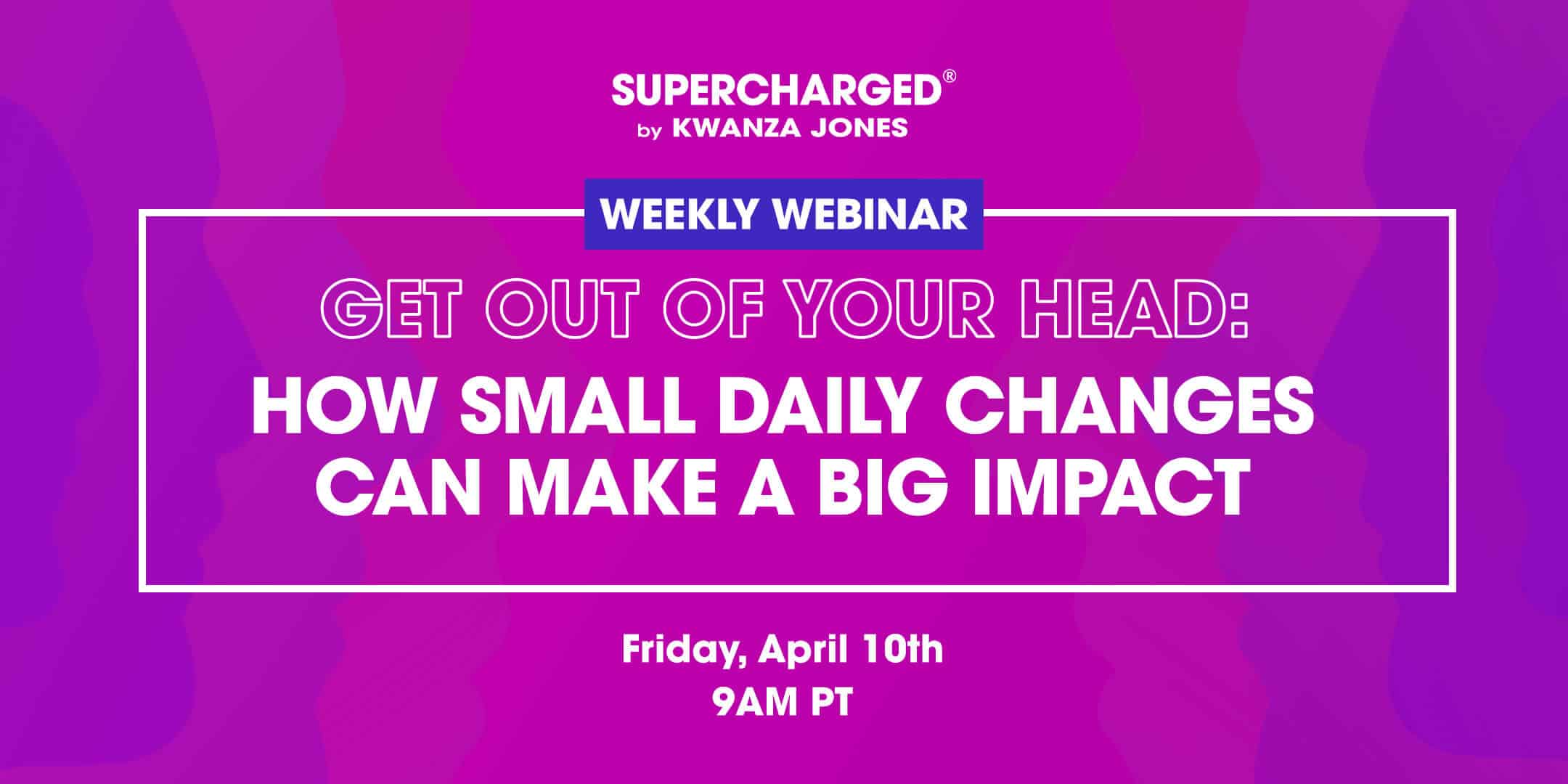 SBKJ Weekly Webinar - Get Out of Your Head: How Small Daily Changes Can Make A Big Impact